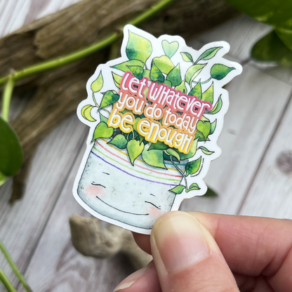 Vinyl Sticker - Let Whatever You Do Today Be Enough