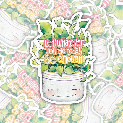Vinyl Sticker - Let Whatever You Do Today Be Enough